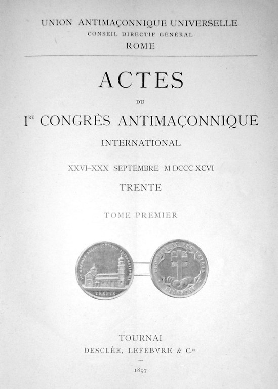 Titelblatt "Actes du 1re congres antimaconnique international 26.–30. septembre 1896"; Bildquelle: Union antimaconnique universelle, conseil directif general Rome (Hg.): Actes du 1re congres antimaconnique international 26.–30. septembre 1896, Trente, Tournai 1897–1899, vol. 1–2. Datei: CongressoTrento1896.jpg