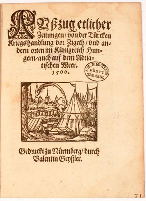 „Türkendruck“: Außzug etlicher Zeitungen / von der Türcken Kriegshandlung vor Zigeth / vnd andern orten im Künigreich Hungern / auch auf dem Adriatischen Meer, 1566 IMG „Türkendruck“: Außzug etlicher Zeitungen / von der Türcken Kriegshandlung vor Zigeth / vnd andern orten im Künigreich Hungern / auch auf dem Adriatischen Meer, 1566 IMG